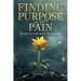 Finding Purpose in Your Pain: Your pain is not your prison-it's your power