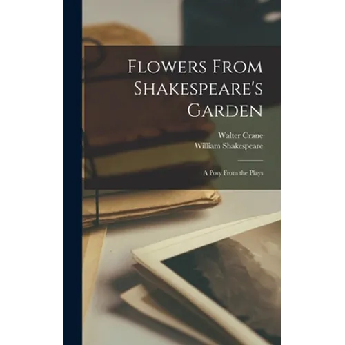 Flowers From Shakespeare's Garden: a Posy From the Plays
