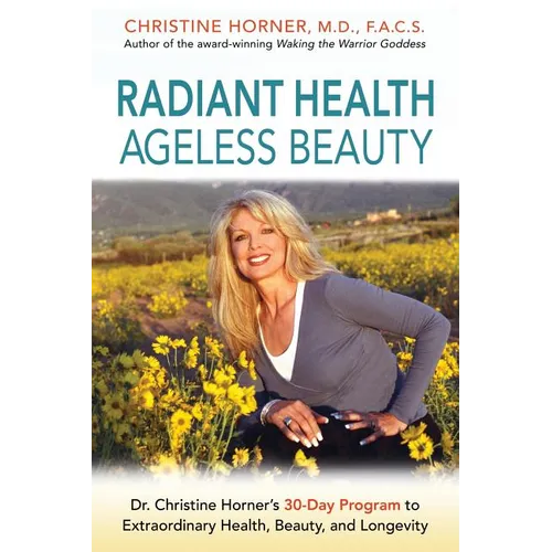 Radiant Health Ageless Beauty: Dr. Christine Horner's 30-Day Program to Extraordinary Health, Beauty, and Longevity