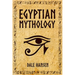 Egyptian Mythology: Tales of Egyptian Gods, Goddesses, Pharaohs, & the Legacy of Ancient Egypt