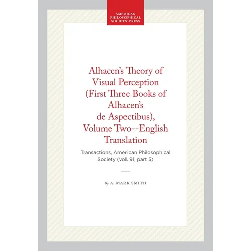 Alhacen's Theory of Visual Perception (First Three Books of Alhacen's de Aspectibus), Volume Two--English Translation: Transactions, American Philosop