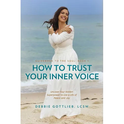 How to Trust Your Inner Voice: Uncover Your Hidden Superpower to Live a Life of Peace and Joy