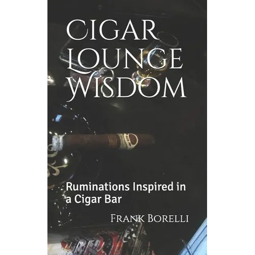 Cigar Lounge Wisdom: Ruminations Inspired in a Cigar Bar