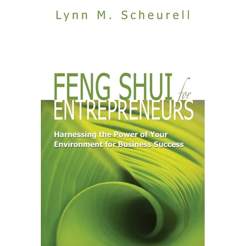 Feng Shui for Entrepreneurs: Harnessing the Power of Your Environment for Business Success