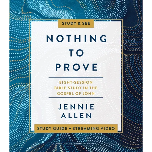 Nothing to Prove Bible Study Guide Plus Streaming Video: Eight-Session Bible Study in the Gospel of John