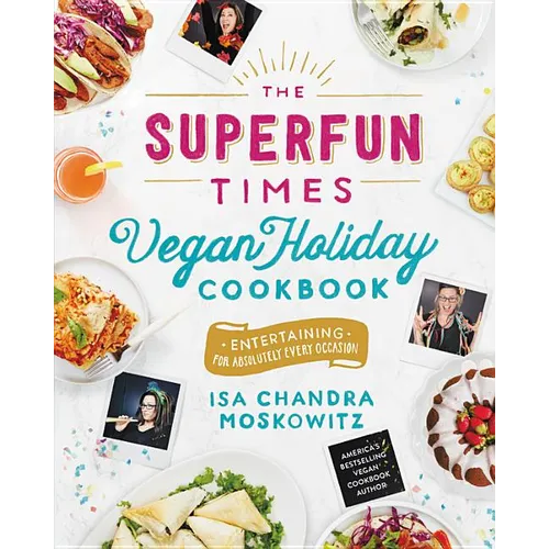 The Superfun Times Vegan Holiday Cookbook: Entertaining for Absolutely Every Occasion