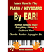 Learn How to Play Piano / Keyboard By EAR! Without Reading Music: Everything Shown In Keyboard View Chords - Scales - Arpeggios Etc.