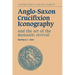 Anglo-Saxon Crucifixion Iconography and the Art of the Monastic Revival