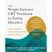 The Weight-Inclusive CBT Workbook for Eating Disorders: Tools to Reject Diet Culture, Heal Body Shame, and Promote Recovery