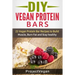 DIY Vegan Protein Bars: 20 Delicious Homemade Vegan Protein Bar Recipes to Build Muscle, Burn Fat and Stay healthy (Soy Protein, Hemp Protein,