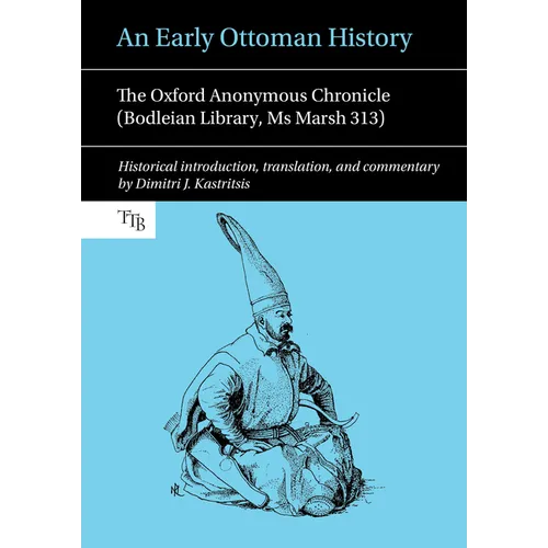 An Early Ottoman History: The Oxford Anonymous Chronicle (Bodleian Library, MS Marsh 313)