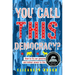 You Call This Democracy?: How to Fix Our Government and Deliver Power to the People