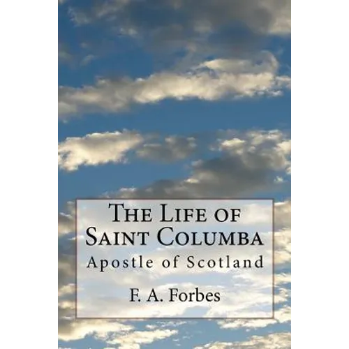 The Life of Saint Columba: Apostle of Scotland
