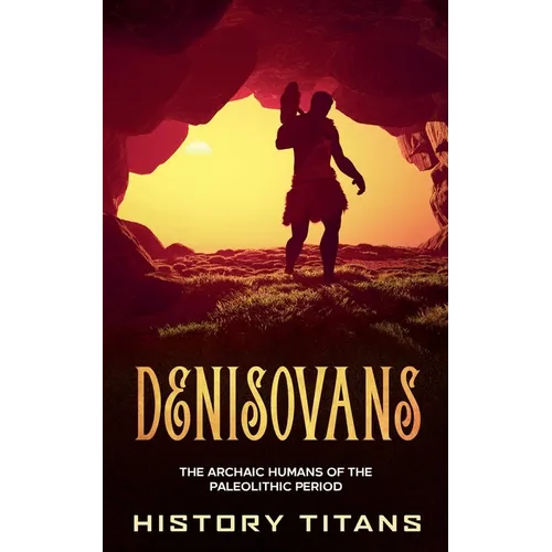 Denisovans: The Archaic Humans of the Paleolithic Period