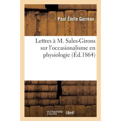 Lettres À M. Sales-Girons Sur l'Occasionalisme En Physiologie