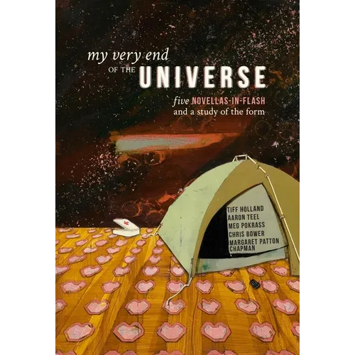 My Very End of the Universe: Five Novellas-In-Flash and a Study of the Form