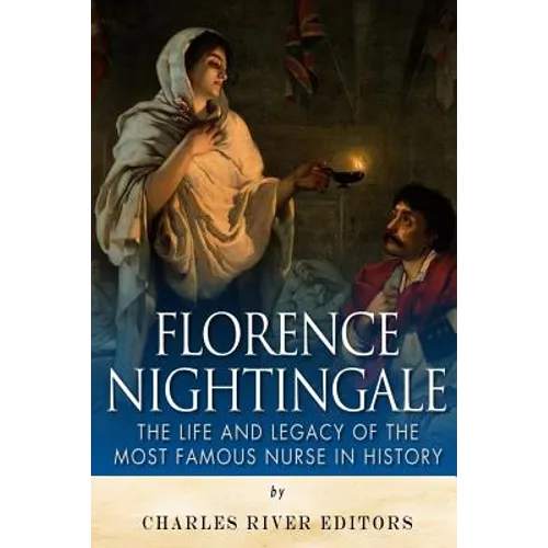 Florence Nightingale: The Life and Legacy of the Most Famous Nurse in History - Paperback
