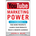 YouTube Marketing Power: How to Use Video to Find More Prospects, Launch Your Products, and Reach a Massive Audience