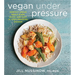 Vegan Under Pressure: Perfect Vegan Meals Made Quick and Easy in Your Pressure Cooker