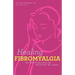Healing Fibromyalgia: Why everything hurts and how to feel well again