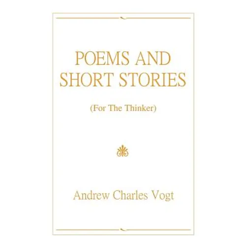Poems and Short Stories: (For The Thinker)