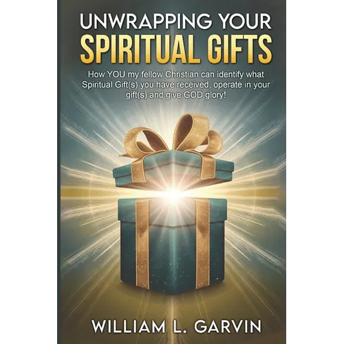 Unwrapping Your Spiritual Gifts: How YOU my fellow Christian can identify what Spiritual Gift(s) you have received, operate in your gift(s) and give G