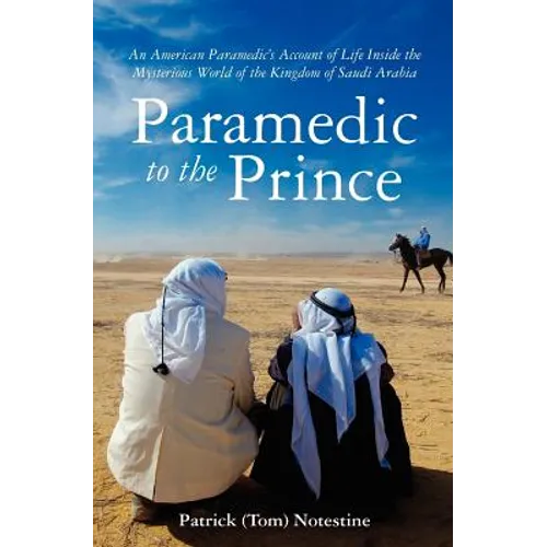 Paramedic to the Prince: A Paramedic's Account of Life Inside the Mysterious World of the Kingdom of Saudi Arabia