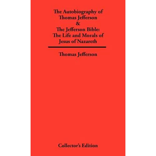 Autobiography of Thomas Jefferson & The Jefferson Bible: The Life and Morals of Jesus of Nazareth