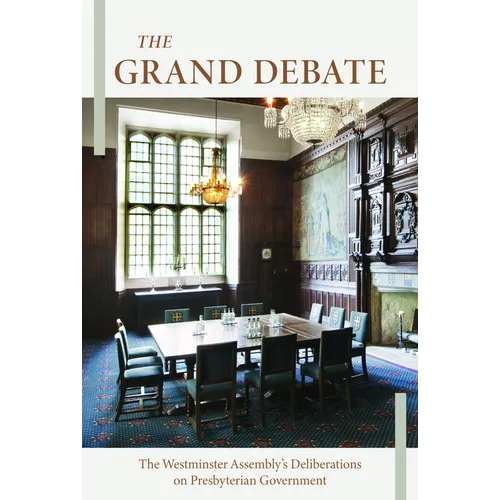 The Grand Debate: The Reasons Presented by the Dissenting Brethren Against Certain Propositions Concerning Presbyterian Government