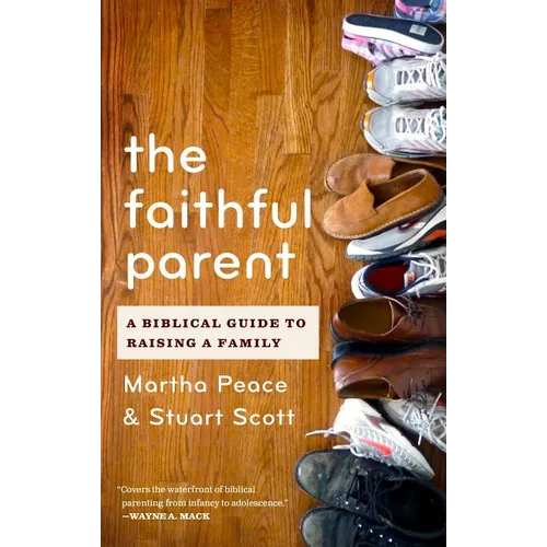 The Faithful Parent: A Biblical Guide to Raising a Family