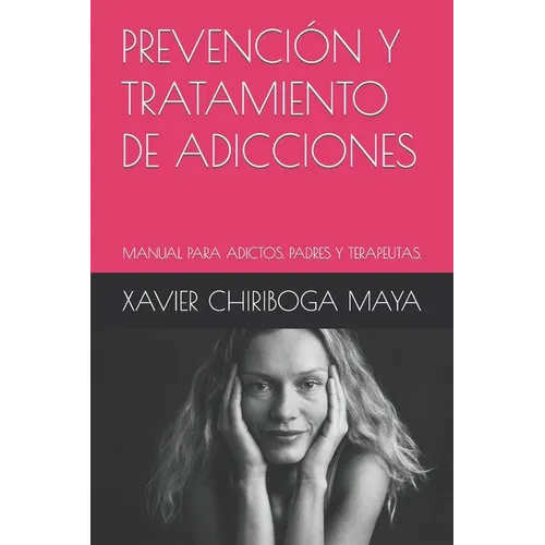 Prevención Y Tratamiento de Adicciones: Manual Para Adictos, Padres Y Terapeutas