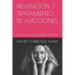 Prevención Y Tratamiento de Adicciones: Manual Para Adictos, Padres Y Terapeutas