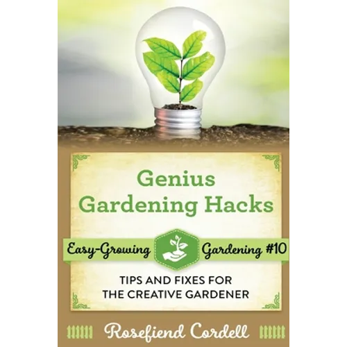 Genius Gardening Hacks: Tips and Fixes for the Creative Gardener