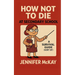 How Not to Die at Secondary School: A Survival Guide ( Sort of)