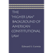 The "Higher Law" Background of American Constitutional Law