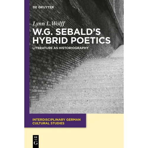 W.G. Sebald's Hybrid Poetics: Literature as Historiography