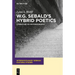 W.G. Sebald's Hybrid Poetics: Literature as Historiography