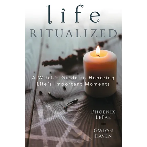 Life Ritualized: A Witch's Guide to Honoring Life's Important Moments