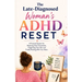 The Late-Diagnosed Woman's ADHD Reset: A Practical System for Reducing Daily Overwhelm, Organizing Your Life, and Finally Working With Your Brain