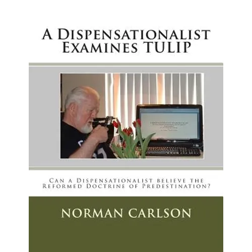 A Dispensationalist Examines TULIP: Can a Dispensationalist believe the Reformed Doctrine of Predestination?