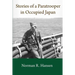 Stories of a Paratrooper in Occupied Japan: A Clerk and Paratrooper in the 11th Airborne Division in Sendai, Japan in 1946-47 after WW II.