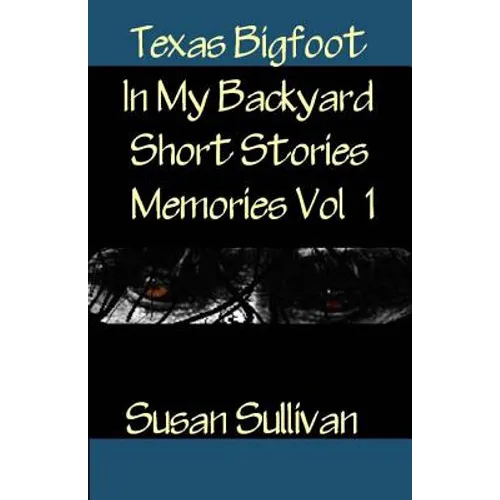 Texas Bigfoot In My Backyard Short Stories: Memories