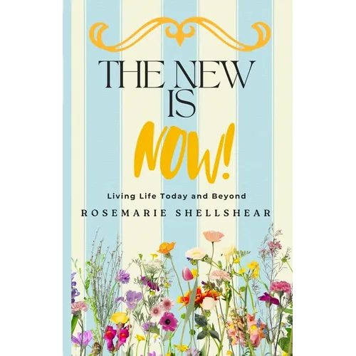 The New Is Now!: Living Life Today and Beyond