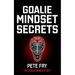 Goalie Mindset Secrets: 7 Must Have Goalie Mindset Secrets You Don't Learn in School!