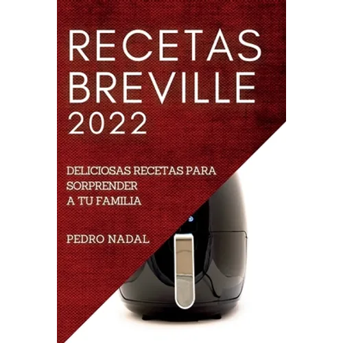 Recetas Breville 2022: Deliciosas Recetas Para Sorprender a Tu Familia