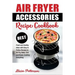 Air Fryer Accessories Recipe Cookbook: Best Fresh and Healthy Ideas with Easy to Follow Recipes to Air Fry, Bake, Grill and Roast, Cooking Everything