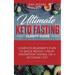 Ultimate Keto Fasting Clarity Guide: Complete Beginner's Plan to Quick Weight Loss by Intermittent Fasting on a Ketogenic Diet