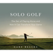 Solo Golf: The Zen of Playing Alone and How It Can Transform Your Game