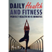 Daily Health and Fitness: Perfect Health in Under 45 Minutes a Day