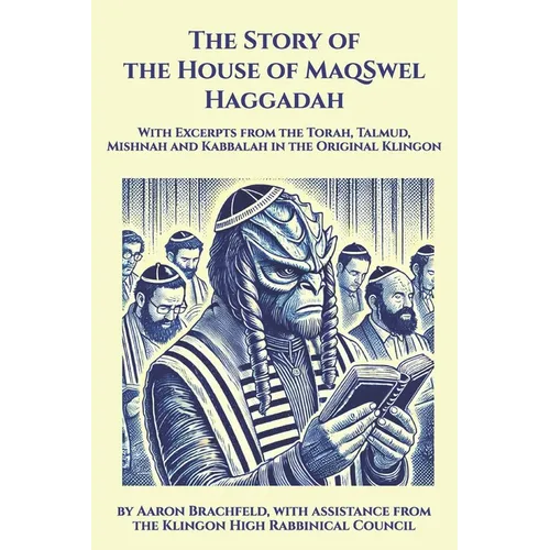 The Story of the House of MaqSwel Haggadah: With Excerpts from the Torah, Talmud, Mishnah and Kabbalah in the Original Klingon